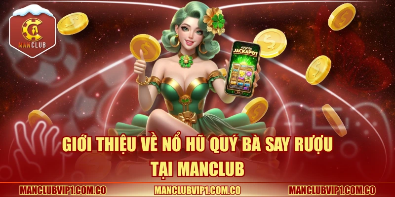 Giới thiệu về nổ hũ Quý Bà Say Rượu tại Manclub